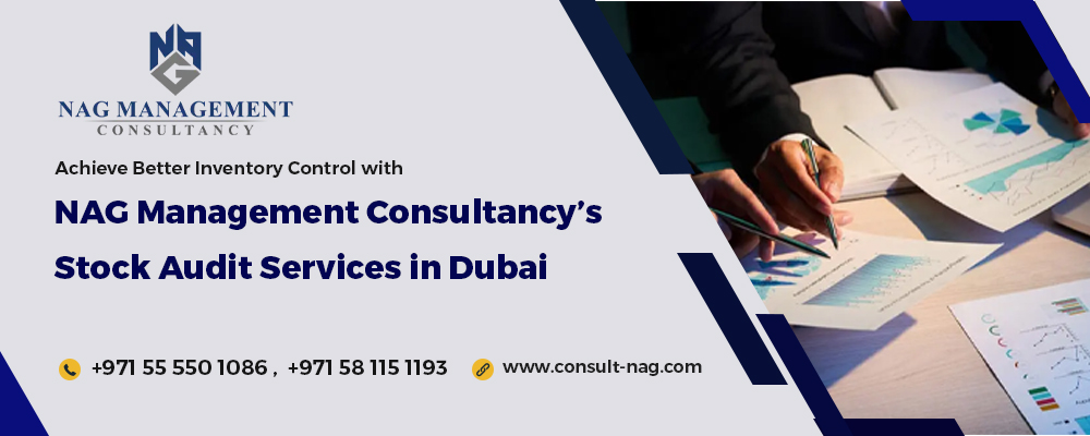 Achieve Better Inventory Control with NAG Management Consultancy’s Stock Audit Services in Dubai