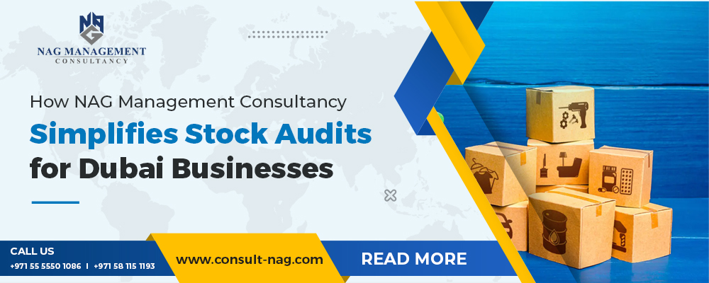 How NAG Management Consultancy Simplifies Stock Audits for Dubai Businesses