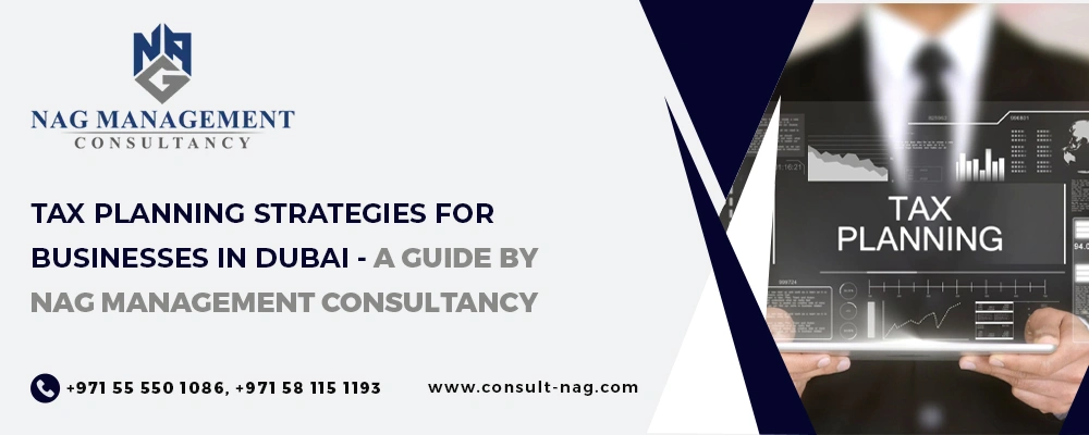 Tax Planning Strategies for Businesses in Dubai – A Guide by NAG MaNAGement Consultancy